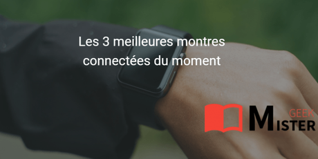 Les 3 meilleures montres connectées du moment ! Les 3 meilleures montres connectées du moment !