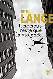 Il ne nous reste que la violence d’Eric Lange