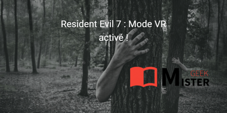 Resident Evil 7 : Mode VR activé ! Resident Evil 7 : Mode VR activé !