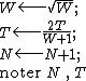 W\longleftarrow\sqrt{W};\\T\longleftarrow\frac{2T}{W+1};\\N\longleftarrow N+1;\\\text{noter}\,N\,,\,T