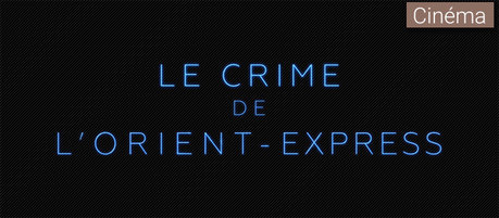 Première bande annonce pour Le Crime de l'Orient-Express !