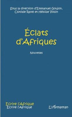 Eclats d Afriques, ouvrage collectif dirigé par E. Goujoon, H. Voisin et C. Ravel