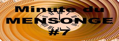 Minute du MENSONGE #7 Minute du MENSONGE #7