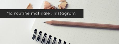 Ma routine matinale Instagram