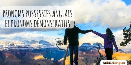 Grammaire anglaise : les pronoms possessifs anglais et les pronoms démonstratifs pronoms possessifs anglais et pronoms démonstratifs