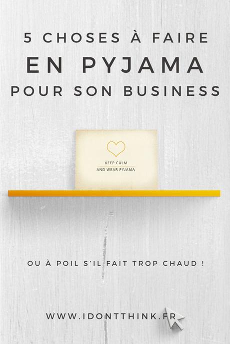 5 choses à faire en pyjama pour son business Qui a dit qu'il fallait forcément être habillé pour faire du bon travail en Freelance ?!