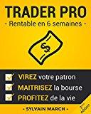 Trader Pro : Rentable en 6 semaines: Virez votre patron, maîtrisez la Bourse, et profitez de la vie !