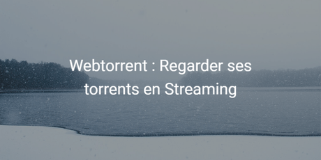 Webtorrent : comment regarder ses torrents en Streaming Webtorrent : comment regarder ses torrents en Streaming