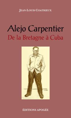Jean-Louis Coatrieux,  Alejo Carpentier, De la Bretagne à Cuba   par Marie-Hélène Prouteau