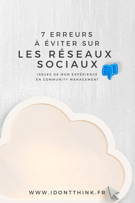 7 erreurs à éviter sur les réseaux sociaux Je veux t'éviter ces erreurs les plus courantes en community management, notamment sur Facebook !