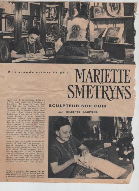 La belge Mariette Smetryns, artiste sur cuir Ci-dessus : 1ère image : une oeuvre de Modeste Huys; 2ième image: M.Smetryns avec son mari ; 3ième et 4ième : l'atelier rue d'Arenberg, Bruxelles, 5ième image: Michel-Ange et Ludwig V. Beethoven sur cuir; 6 ième image: armoiries britanniques sur ce livre d'or offert à Elisabeth 2 pour son couronnement en 1952. 7ième image: article ( Livre d'or pour Elis.II ) tiré d'un journal inconnu mais de l'époque du couronnement (courtesy: Joop Boelens, Vught, Pays-Bas)