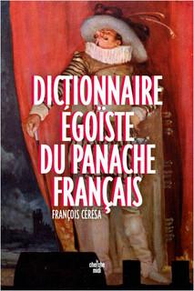 Dictionnaire égoïste du panache français (François Ceresa)
