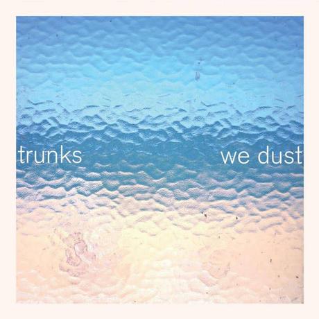 Album -  “We Dust” - Trunks