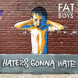Fat Bottomed Boys - Haters Gonna Hate