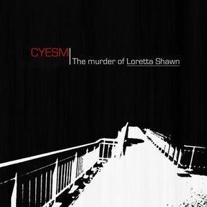 Cyesm - The murder of Loretta Shawn