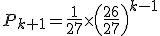 P_{k+1}=\frac{1}{27}{\times}\left(\frac{26}{27}\right)^{k-1}