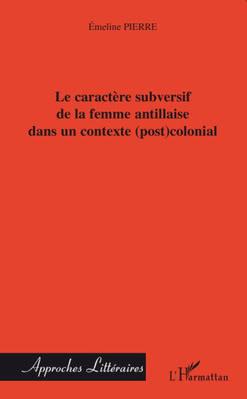 Le caractère subversif de la femme antillaise dans un contexte (post) colonial