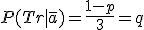 P(Tr\mid\bar{a})=\frac{1-p}{3}=q