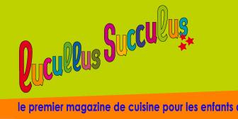 Lucullus Succulus _ le premier magazine de cuisine pour les enfants de 7_12 ans