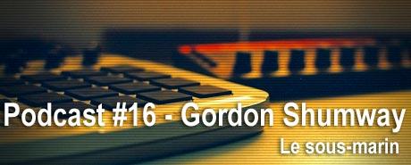 le sous-marin podcast #16 - Gordon Shumway