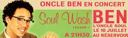 Oncle Ben présente The Soul Wash Show au Réservoir le  10 juillet + Jealous Guy (John Lennon cover / video)