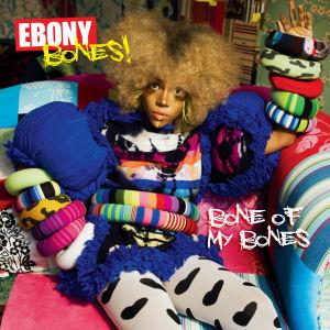 Ebony Bones   Bone Of My Bones Ebony Bones!