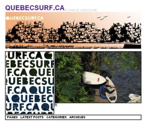 Québec Surf : Directement de Philippe Savard : Un blogue qui traite de tout ce qui entoure le surf (autant de mer que de rivière) et le commerce électronique; plus précisément le Web et les technologies.