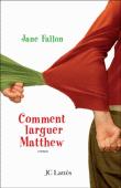 Comment larguer Matthew - Jane Fallon (roman)
