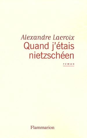 Quand j’étais nietzschéen – Alexandre Lacroix