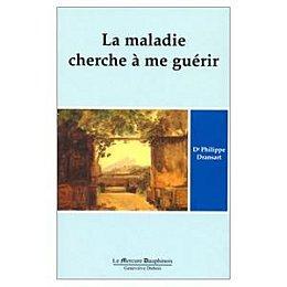 LA MALADIE CHERCHE A ME GUÉRIR de Dr Philippe Dransart