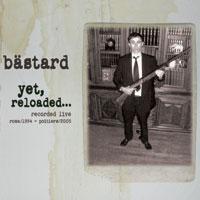 Bästard // Yet, reloaded... Recorded live Roma/1994 - Poitiers/2005 Bästard // Yet, reloaded... Recorded live Roma/1994 - Poitiers/2005