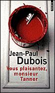 VOUS PLAISANTEZ MONSIEUR TANNER, de Jean Paul DUBOIS