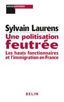 Une politisation feutrée : Les hauts fonctionnaires et l’immigration en France (1962-1981) par Sylvain Laurens