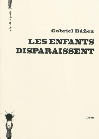 Gabriel Báñez, Les enfants disparaissent, éd. La dernière goutte. Rencontre-hommage le samedi 13 février à 16h30 à la librairie !