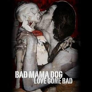 // Bad Mama Dog - Love Gone Bad