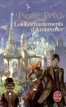 Les Enchantements d'Ambremer de Pierre PEVEL http://bazar-de-la-litterature.cowblog.fr/images/Livres/enchantementsdambremer.jpg
