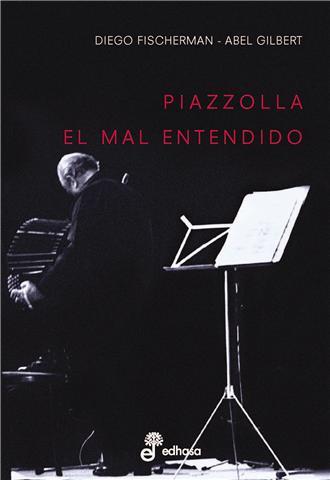 Diego Fischerman et Abel Gilbert, Piazzolla el mal entendido, éd. Edhasa. Rencontre le lundi 22 mars à 18h30 à la Librairie !