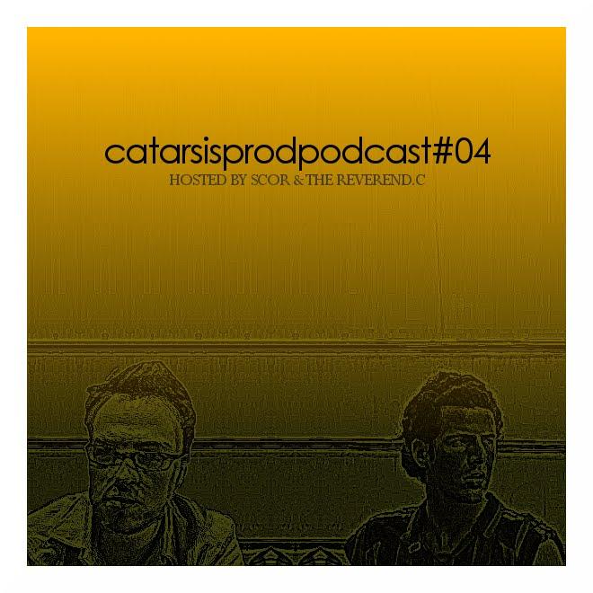 Catarsis Prod Podcast #04 Hosted by Scor & The Reverend.C