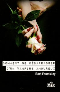COMMENT SE DÉBARRASSER D'UN VAMPIRE AMOUREUX de Beth Fantaskey