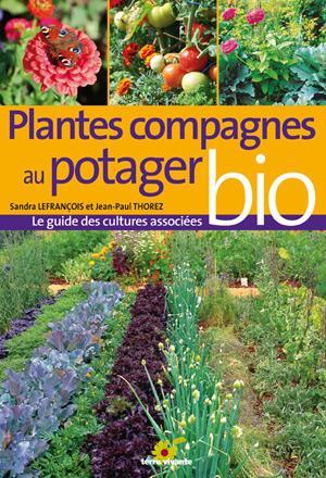 Plantes compagnes, Cultures associées au potager bio, Sandra Lefrançois Jean-Paul Thorez, Editions Terre Vivante