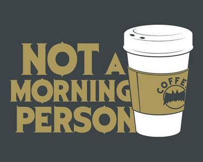 I'm not a morning person