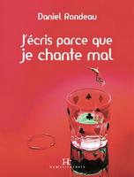 J'écris parce que je chante mal - Daniel Rondeau