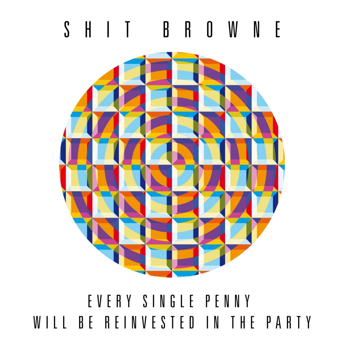 SHIT BROWNE ::: Every single penny will be reinvested in the party