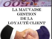 Mauvaise Gestion Loyauté Clients
