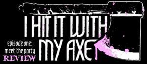 Episode-One- I Hit It With My Axe