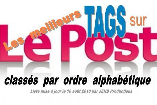 Plus de 500 tags classés par ordre alphabétique pour faciliter vos mises en lignes sur Le Post.fr