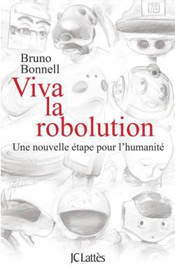 Viva la Robolution ! - Bruno Bonnell .