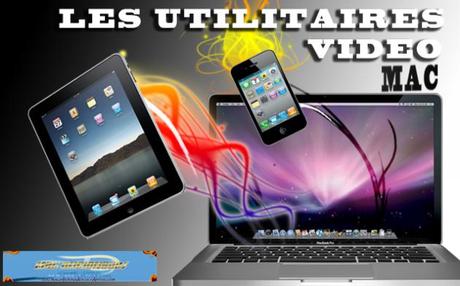 Les utilitaires vidéos d’exception pour Mac, iPad, iPhone et iTouch