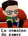 La semaine du gamer La semaine du gamer