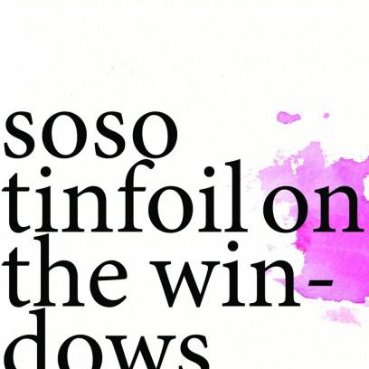 Soso – Tinfoil on the windows
